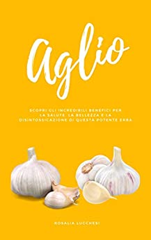 Aglio: Scopri Gli Incredibili Benefici Per La Salute, La Bellezza E La Disintossicazione Di Questa Potente Erba