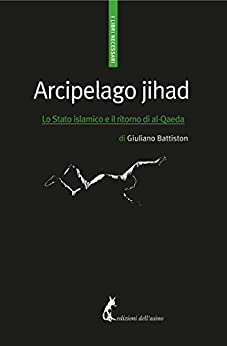 Arcipelago jihad: Lo Stato islamico e il ritorno di al-Qaeda