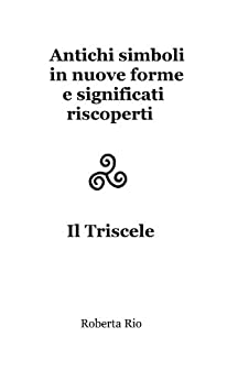 Antichi simboli in nuove forme e significati riscoperti. Il Triscele (Voyage in Destiny Vol. 7)