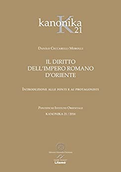 IL DIRITTO DELL’IMPERO ROMANO D’ORIENTE: Introduzione alle fonti e ai protagonisti (KANONIKA Vol. 21)