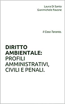 DIRITTO AMBIENTALE: PROFILI AMMINISTRATIVI, CIVILI E PENALI.: Il Caso Taranto.