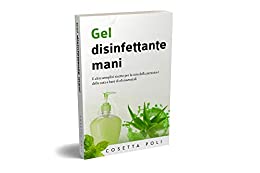 Gel disinfettante mani: E altre semplici ricette per la cura della persona e della casa a base di oli essenziali