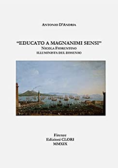 Educato a magnanimi sensi”: Nicola Fiorentino illuminista del dissenso (Studi storici, filolologici e letterari Vol. 6)