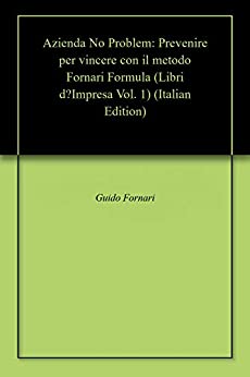 Azienda No Problem: Prevenire per vincere con il metodo Fornari Formula (Libri d’Impresa Vol. 1)