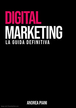 Digital Marketing: La guida definitiva: Strategie e tecniche di web marketing per PMI (Immaginet Academy Vol. 1)