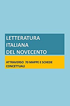 LETTERATURA ITALIANA – Mappe e schemi concettuali del novecento: 70 schede tematiche per gli esami (Le mappe di Pierre Vol. 12)