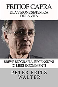 Fritjof Capra e la Visione Sistemica de la Vita: Breve Biografia, Recensioni di Libri e Commenti