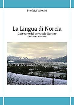 La Lingua di Norcia: Dizionario del Vernacolo Nursino (Italiano – Nursino)