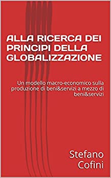 ALLA RICERCA DEI PRINCIPI DELLA GLOBALIZZAZIONE: Un modello macro-economico sulla produzione di beni&servizi a mezzo di beni&servizi