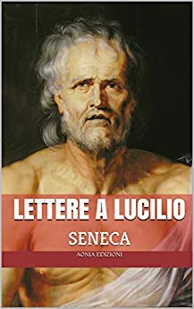 Lettere a Lucilio: Tutte le Epistulae morales ad Lucilium
