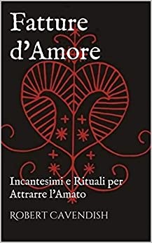 Fatture d’Amore: Incantesimi e Rituali per Attrarre l’Amato