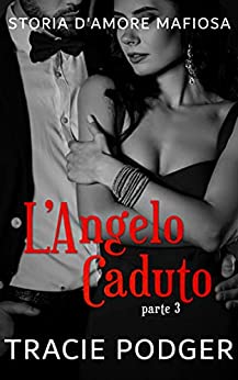 L’ Angelo Caduto, parte 3: Un mafia romance (Storia d’amore mafiosa)