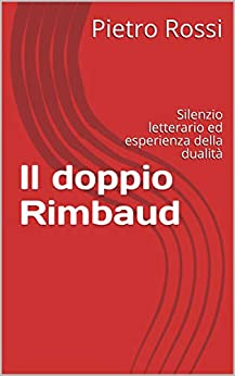 Il doppio Rimbaud: Silenzio letterario ed esperienza della dualità