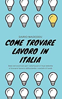 Come trovare lavoro in Italia: Idee ed esercizi per valorizzare il tuo talento e trovare lavoro utilizzando i social e il web