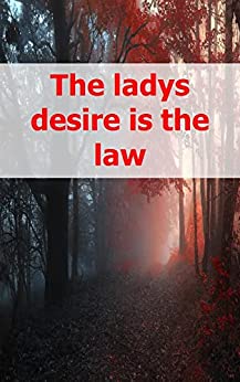 The ladys desire is the law