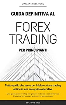 Forex Trading: La Guida definitiva per Principianti – Ed. 2020: Teoria e Pratica del Trading Online (TRADING TEAM)