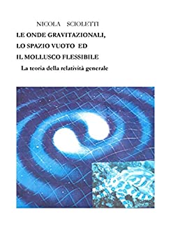 LE ONDE GRAVITAZIONALI, LO SPAZIO VUOTO ED IL MOLLUSCO FLESSIBILE: La teoria della relatività generale
