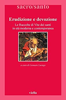 Erudizione e devozione: Le Raccolte di Vite dei santi in età moderna e contemporanea (Sacro/Santo. Nuova serie Vol. 4)