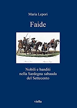 Faide: Nobili e banditi nella Sardegna sabauda del Settecento (I libri di Viella Vol. 110)