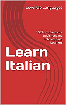 Learn Italian: 15 Short Stories for Beginners and Intermediate Learners