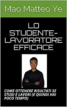 LO STUDENTE-LAVORATORE EFFICACE: COME OTTENERE RISULTATI SE STUDI E LAVORI (E QUINDI HAI POCO TEMPO)