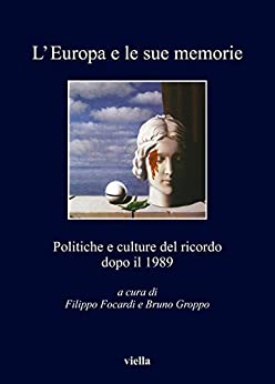 L’Europa e le sue memorie: Politiche e culture del ricordo dopo il 1989