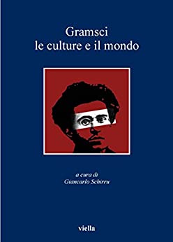 Gramsci, le culture e il mondo (I libri di Viella Vol. 102)