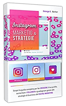 INSTAGRAM: MARKETING & STRATEGIE. Scopri la guida completa per far crescere il tuo profilo, aumentare i follower e guadagnare grazie alle strategie di business del digital marketing.