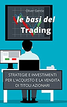 Le basi del trading: Strategie e investimenti per l ‘acquisto e la vendita di titoli azionari