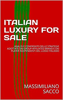 ITALIAN LUXURY FOR SALE: ANALISI E CONFRONTO DELLE STRATEGIE ADOTTATE DAI GROUP AFFILIATED BRAND E DAI PLAYER INDIPENDENTI DEL LUSSO ITALIANO