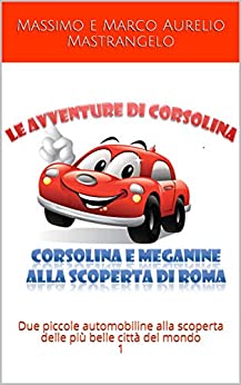 Corsolina e Meganine alla scoperta di Roma: Due piccole automobiline alla scoperta delle più belle città del mondo 1