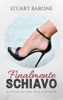 Finalmente Schiavo: Ai Piedi di una Dea esigente (Mistress Keyla Vol. 1)