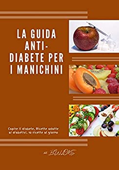 La guida anti-diabete per i manichini: Capire il diabete, Ricette adatte ai diabetici, 10 ricette al giorno