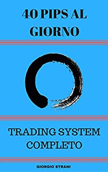 40 Pips al Giorno: Forex Trading System Completo