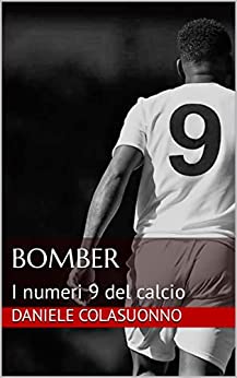 BOMBER : I numeri 9 del calcio