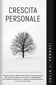 CRESCITA PERSONALE: Scopri il potere del pensiero positivo per giungere alla felicità, credere in te stesso e raggiungere i tuoi obiettivi personali. La … per arrivare al successo. (Pscicologia)