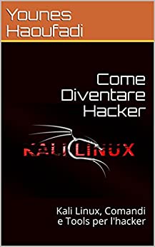 Come Diventare Hacker: Kali Linux, Comandi e Tools per l’hacker