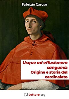 «Usque ad effusionem sanguinis». Origine e storia del cardinalato