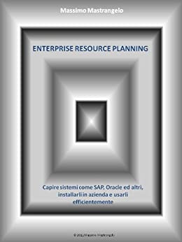 ENTERPRISE RESOURCE PLANNING – Capire sistemi come SAP e Oracle, installarli in azienda e utilizzarli efficientemente (Business Evolution Trilogy Vol. 1)