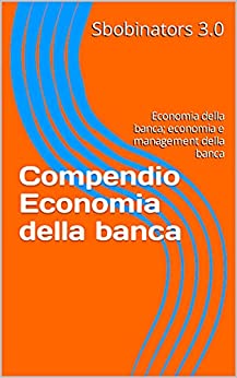 Compendio Economia della banca: Economia della banca, economia e management della banca