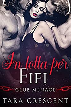 In lotta per Fifi: Un romanzo sul ménage (Club Ménage Vol. 1)