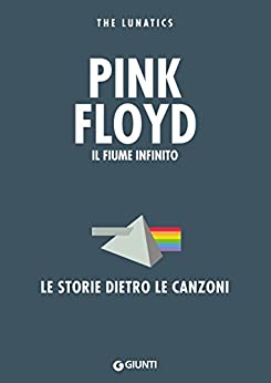 Pink Floyd. Il fiume infinito (Le storie dietro le canzoni Vol. 2)