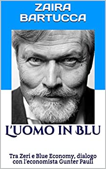 L'uomo in Blu: Tra Zeri e Blue Economy, dialogo con l'economista Gunter Pauli (RN Inchieste Vol. 2)