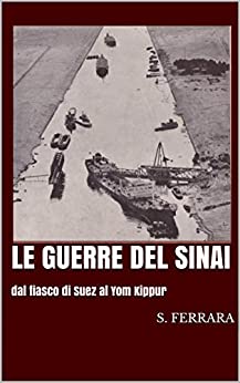 Le guerre del Sinai: dal fiasco di Suez al Yom Kippur