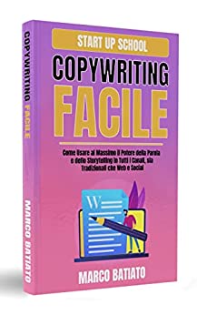 Copywriting Facile: Come Usare al Massimo il Potere della Parola e dello Storytelling in Tutti i Canali, sia Tradizionali che Web e Social (Start Up School)