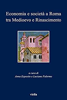 Economia e società a Roma tra Medioevo e Rinascimento (I libri di Viella Vol. 51)