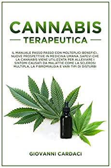 Cannabis Terapeutica: Il Manuale Passo dopo Passo con Molteplici Benefici.Nuova Prospettiva nella Medicina Umana.Sapevate che la Cannabis é Usata per Allievare i Sintomi Causati da Malattie…