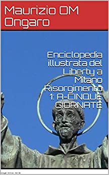 Enciclopedia illustrata del Liberty a Milano Risorgimento 1: A-CINQUE GIORNATE