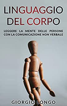 LINGUAGGIO DEL CORPO: Leggere la mente delle persone con la comunicazione non verbale