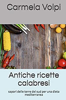 Antiche ricette calabresi: sapori delle terre del sud per una dieta mediterranea